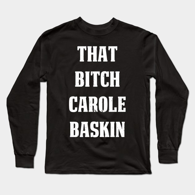 That B*tch Carole Baskin Long Sleeve T-Shirt by jverdi28